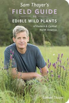 Sam Thayer’s Field Guide to Wild Edible Plants - Eastern & Central North America