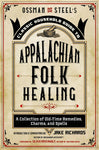 Household Guide to Appalachian Folk Healing: A Collection of Old-Time Remedies, Charms, and Spells
