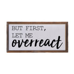 12x6 But First Let Me Overreact Box Sign