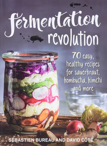 Fermentation Revolution: 70 Easy Recipes for Sauerkraut, Kombucha, Kimchi and More