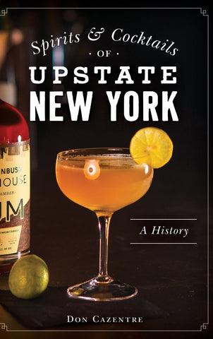 Spirits and Cocktails of Upstate New York: A History